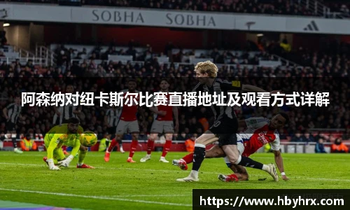 阿森纳对纽卡斯尔比赛直播地址及观看方式详解